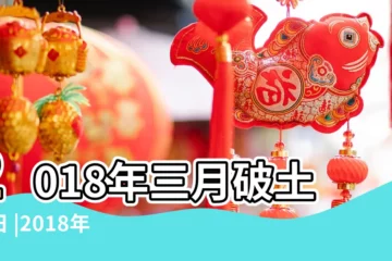 【2018年3月21日能動土嗎】2018年三月破土吉日 |2018年3月18日這天能動土建造新房子嗎 |2018年3月21日黃曆查詢 |