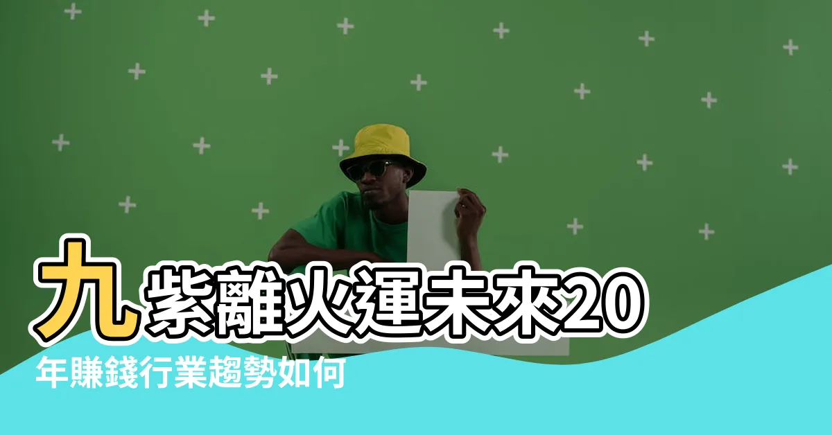 【9紫離火運】九紫離火運未來20年賺錢行業趨勢如何發展 |2043年下元九運最 |興旺行業曝光2024 |