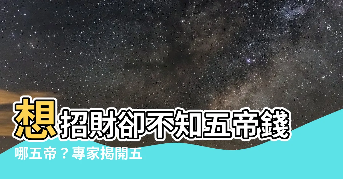 【五帝錢哪五帝】想招財卻不知五帝錢哪五帝?專家揭開五帝錢的秘密!