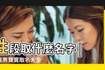 【寶寶跟男姓段名字大全】姓段取什麼名字 |段姓男寶寶取名大全 |姓段的男孩名字大全 |