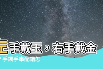 【左手戴玉右手戴金】左手戴玉，右手戴金嗎？手鐲手串配錯怎麼辦？