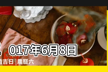 【2017年6月初八日子好麼】2017年6月8日結婚吉日 |農曆六月初八出生的孩子好命嗎 |查詢農民曆 |