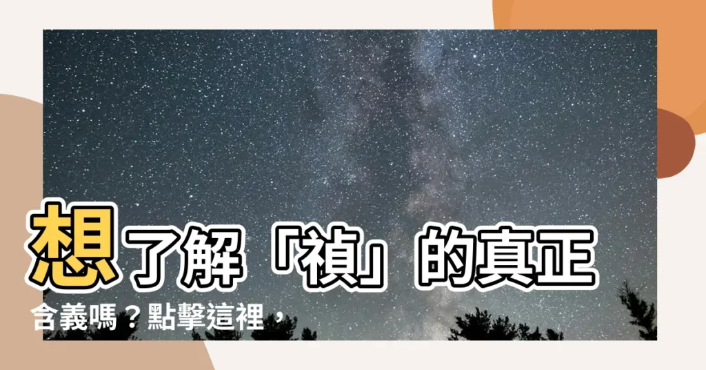 【禎的意思】想瞭解「禎」的真正含義嗎？點擊這裡，保證讓你收穫滿滿！