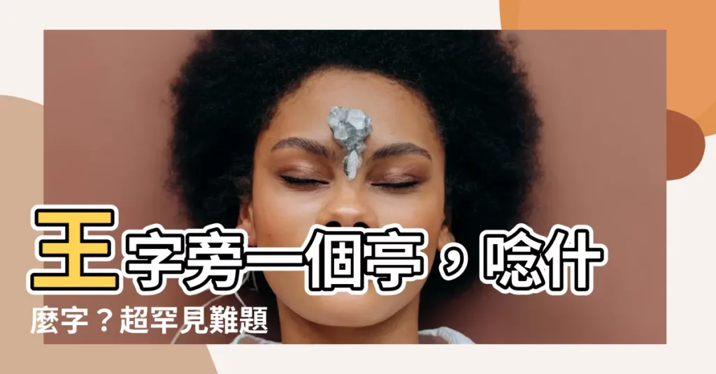 【一個王一個亭】王字旁一個亭，唸什麼字？超罕見難題