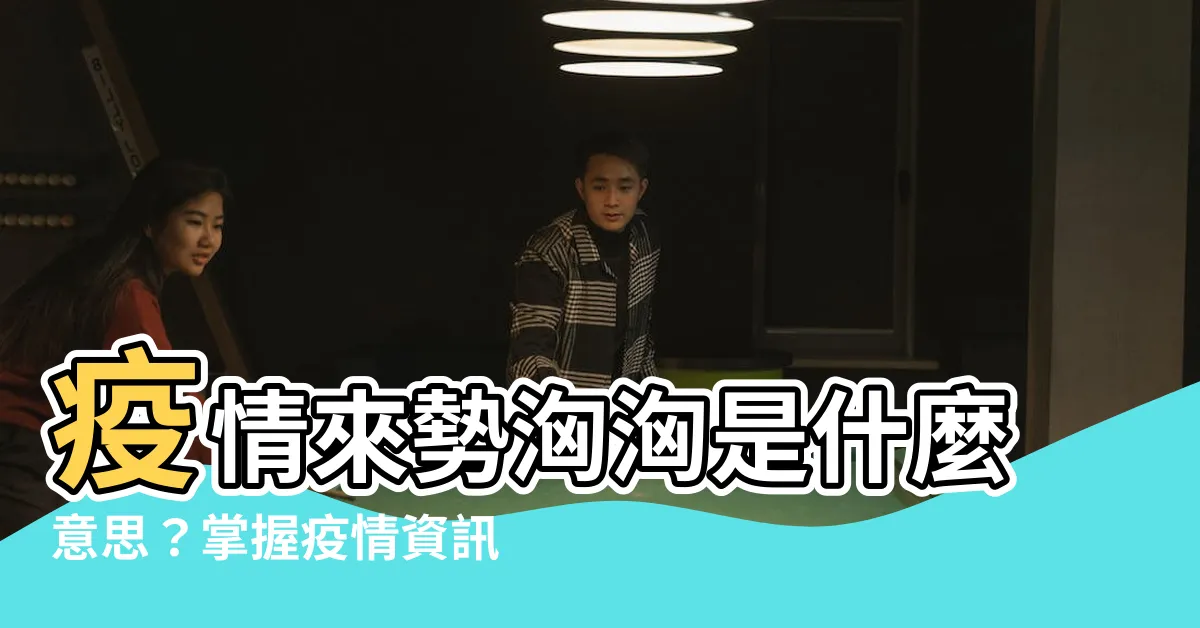 【來勢洶洶意思】疫情來勢洶洶是什麼意思？掌握疫情資訊降低風險