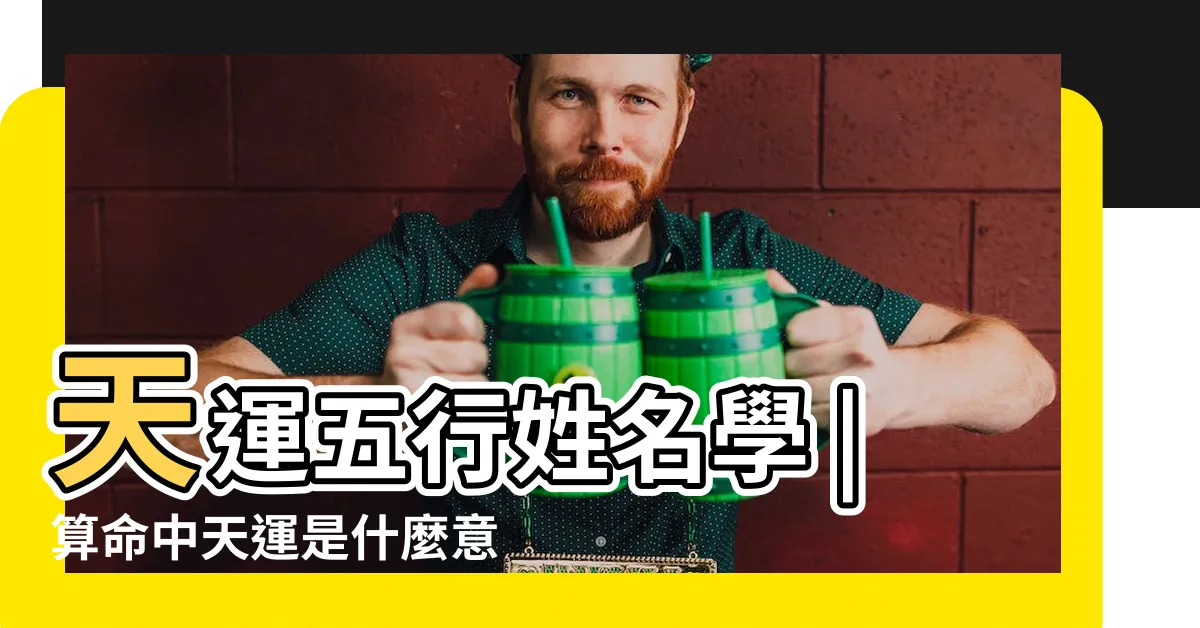 【命格 天運】天運五行姓名學 |算命中天運是什麼意思 |天運五行在姓名學的應用 |