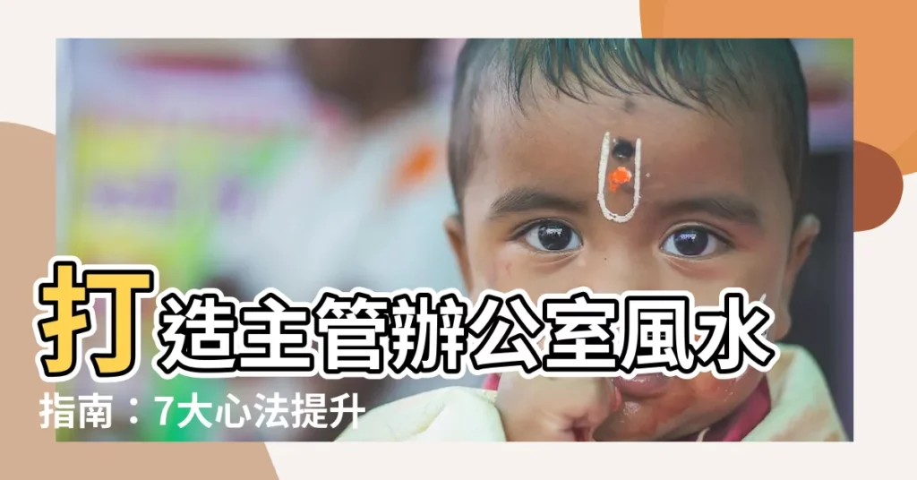 【主管 辦公室】打造主管辦公室風水指南：7大心法提升事業運