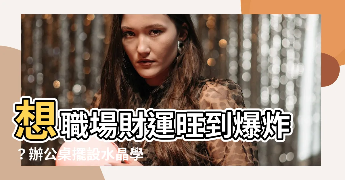 【辦公桌擺設水晶】想職場財運旺到爆炸？辦公桌擺設水晶學問大公開！