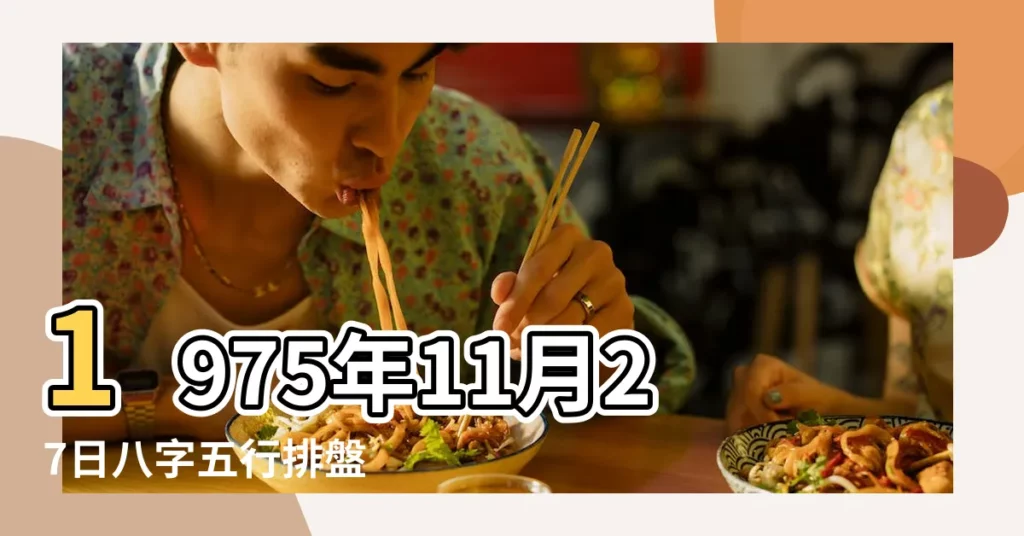 1975年11月27日八字五行排盤 |1975年11月27日測八字算命性格 |1975年11月27日生日看命運 |【1975年11月27出生吉利數字】