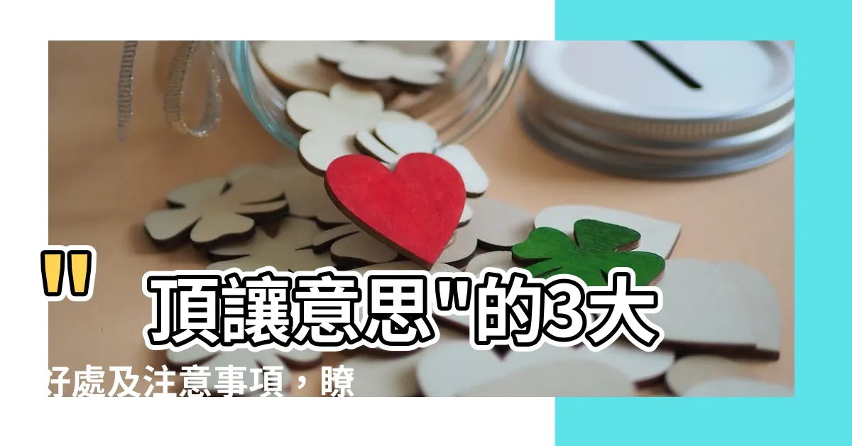 【頂讓意思】"頂讓意思"的3大好處及注意事項，瞭解如何簽訂頂讓契約！
