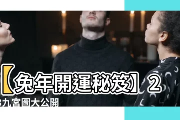 【2023九宮圖】【兔年開運秘笈】2023九宮圖大公開！風水擺設佈局建議報你知