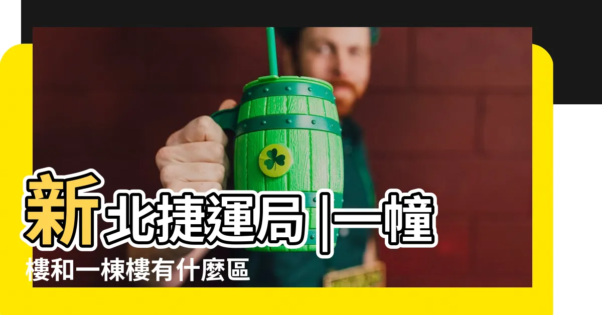 【一幢一棟】新北捷運局 |一幢樓和一棟樓有什麼區別 |幢跟棟的差別在哪 |