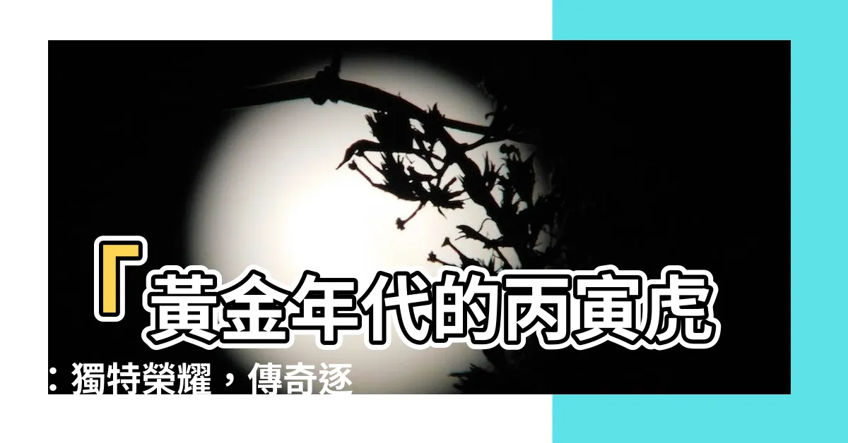 【丙寅年虎】「黃金年代的丙寅虎：獨特榮耀，傳奇逐夢路」