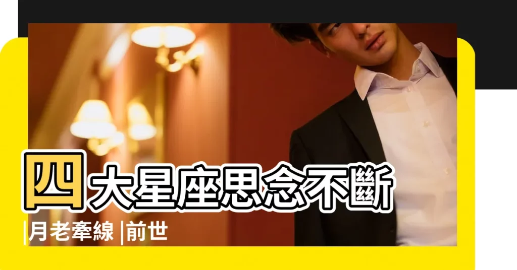 四大星座思念不斷 |月老牽線 |前世慘遭不幸 |【給別人牽線命運】