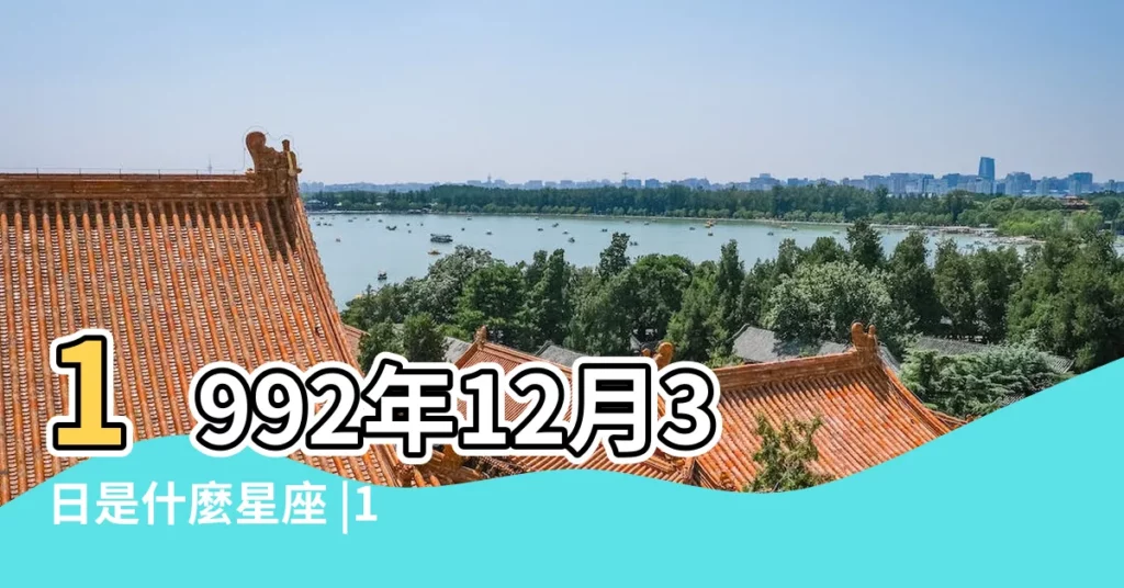 1992年12月3日是什麼星座 |1992年12月3日出生時間看命運 |1992年12月3日陰曆出生的是什麼星座 |【1992年12月3日星座是什麼】
