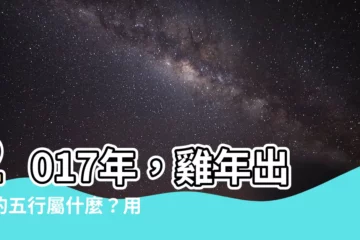 【2017年屬什麼】2017年，雞年出生的五行屬什麼？用生肖解析你17年的運勢