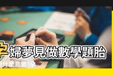 【懷孕夢見學數學】孕婦夢見做數學題胎夢是什麼意思 |孕婦夢見考數學不及格 |孕婦夢見考試考數學 |