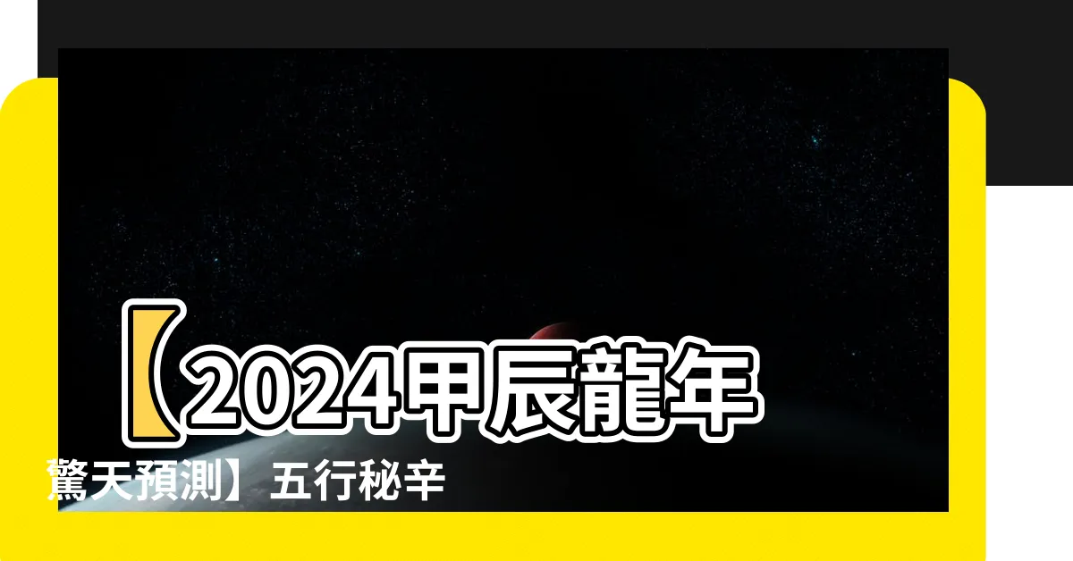 【甲辰龍年五行】【2024甲辰龍年驚天預測】五行秘辛、轉運秘訣一次公開！