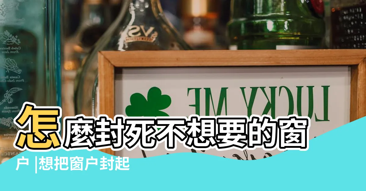 【如何把窗户封起來】怎麼封死不想要的窗户 |想把窗户封起來有哪些簡便方法 |房間內有一扇窗户想封起來 |