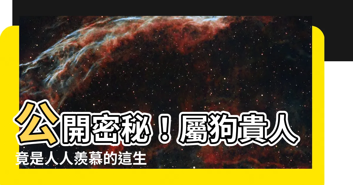 【屬狗的貴人】公開密秘！屬狗貴人竟是人人羨慕的這生肖，財運亨通好運連連！
