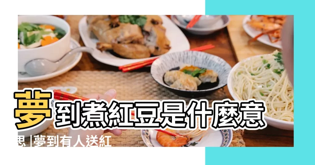 夢到煮紅豆是什麼意思 |夢到有人送紅豆和綠豆是 |夢見煮紅豆 |【孕婦夢見煮熟的紅豆】