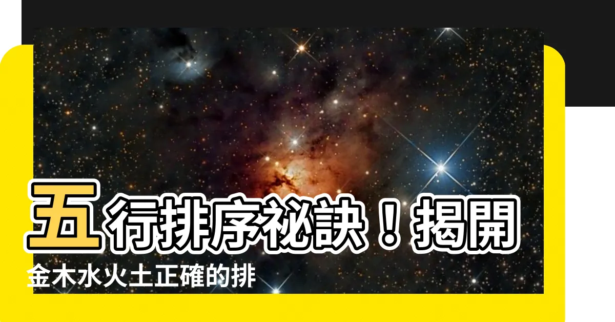 【五行排序】五行排序秘訣！揭開金木水火土正確的排列順序