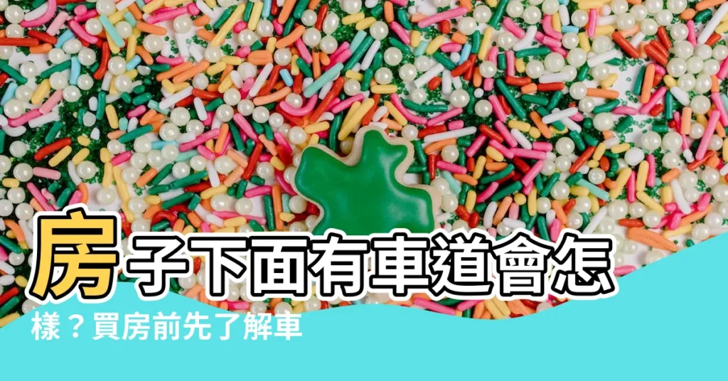 【房子下面是車道】房子下面有車道會怎樣？買房前先瞭解車道户禁忌！