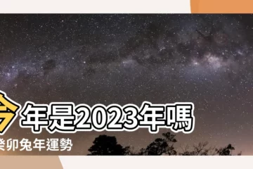 【今年是2023年嗎】今年是2023年嗎？癸卯兔年運勢