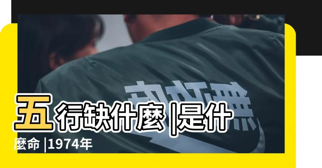 五行缺什麼 |是什麼命 |1974年11月26日出生的人是什麼命 |【1974年11月26日男啥命】