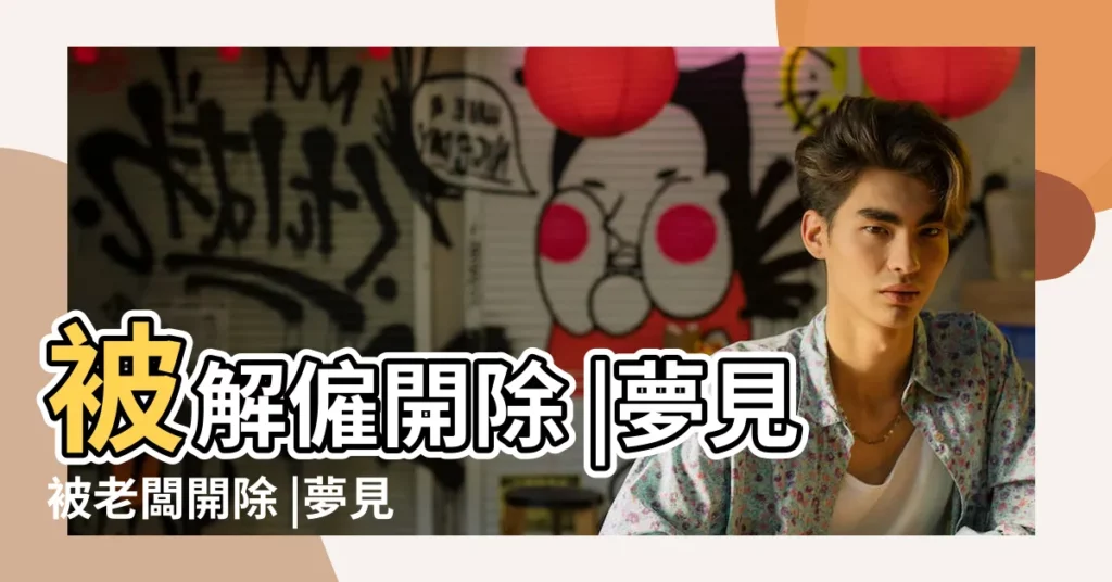 被解僱開除 |夢見被老闆開除 |夢見被老闆辭退 |【周公解夢 被老闆辭退】