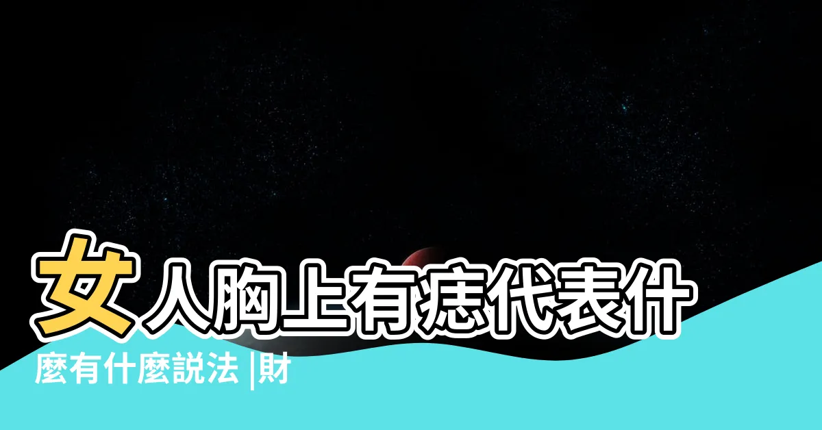【奶上有痣】女人胸上有痣代表什麼有什麼説法 |財富豐厚 |胸部這個地方有痣天生富貴 |