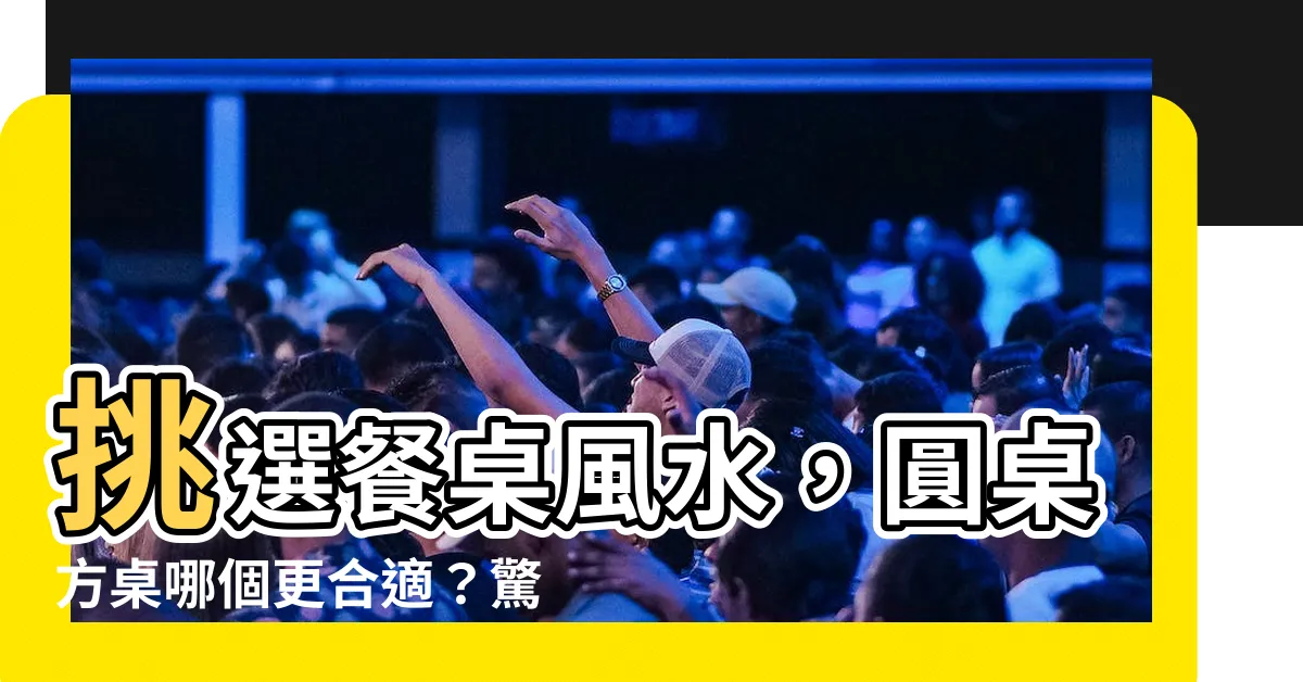 【餐桌圓桌方桌風水】挑選餐桌風水，圓桌方桌哪個更合適？驚人秘訣大公開！
