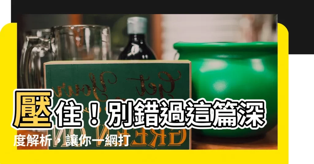 【壓住】壓住！別錯過這篇深度解析，讓你一網打盡所有資訊！