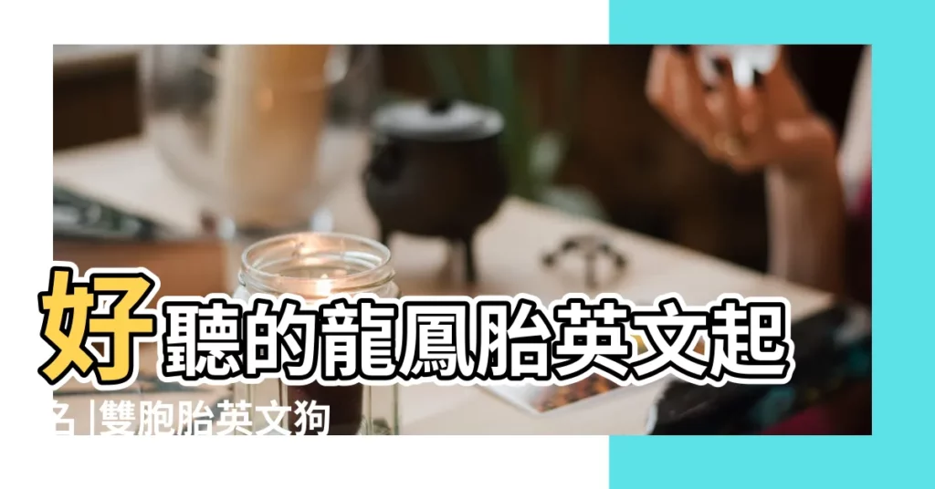 好聽的龍鳳胎英文起名 |雙胞胎英文狗年洋氣個性的雙胞胎智慧英文名大全 |有創意的足療店名稱 |【龍鳳胎英文起名大全2015款】