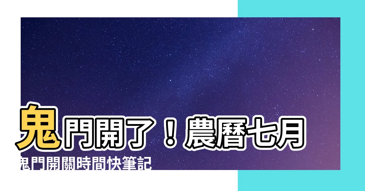 【鬼門幾點開】鬼門開了！農曆七月鬼門開關時間快筆記！這12件事千萬別做！