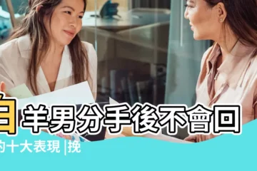 【白羊男分手不回頭】白羊男分手後不會回頭的十大表現 |挽回白羊座的真實案例 |白羊男決心分手的表現 |