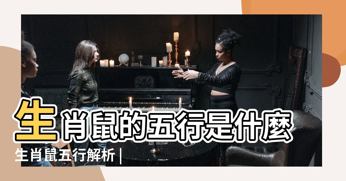 【老鼠五行】生肖鼠的五行是什麼生肖鼠五行解析 |屬鼠的五行屬什麼 |生肖鼠的五行顏色是什麼 |