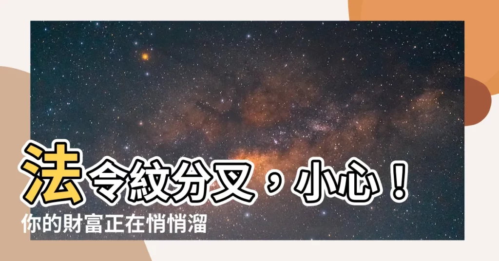 【法令紋分叉】法令紋分叉，小心！你的財富正在悄悄溜走