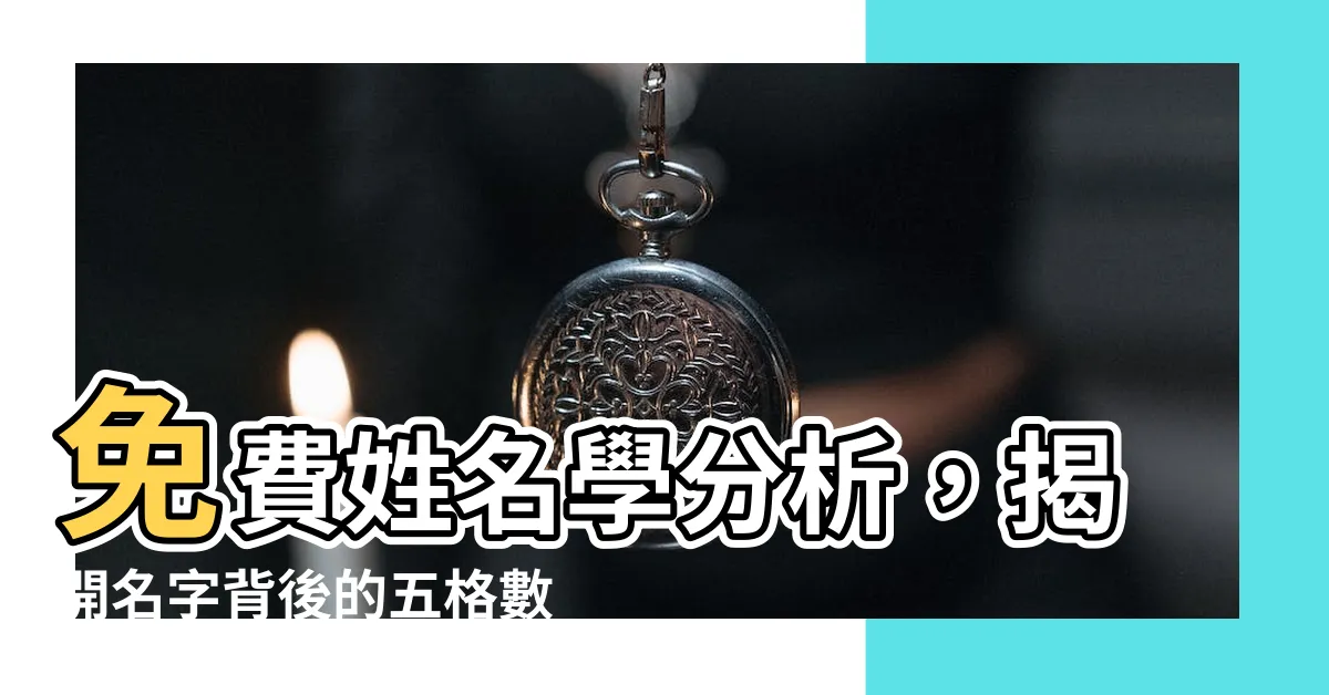 【免費姓名學分析】免費姓名學分析，揭開名字背後的五格數理！
