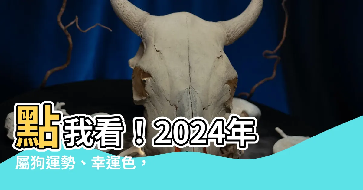 【屬狗年份】點我看！2024年屬狗運勢、幸運色，屬狗人今年幾歲？