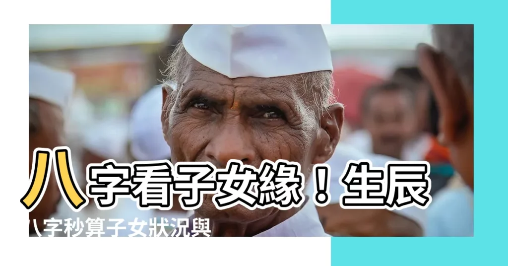 【八字算子女】八字看子女緣！生辰八字秒算子女狀況與性別！
