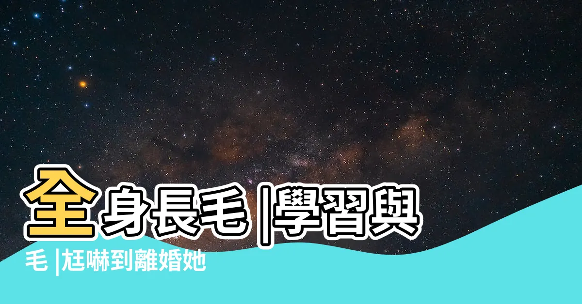 【全身長毛】全身長毛 |學習與毛 |尪嚇到離婚她留 |