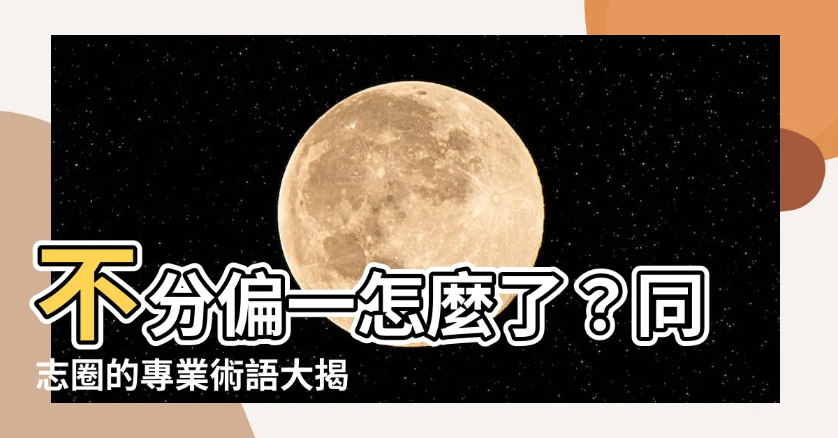 【不分偏一】不分偏一怎麼了？同志圈的專業術語大揭密