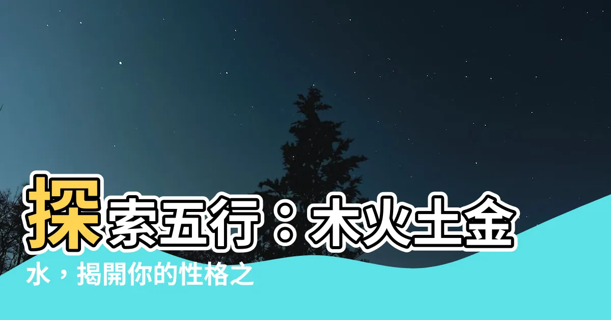 【木火土金水 性格】探索五行：木火土金水，揭開你的性格之謎！