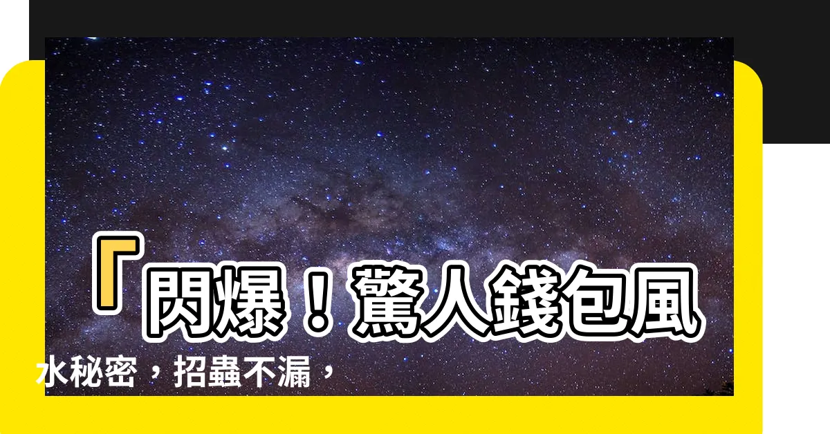 【錢包風水】「閃爆！驚人錢包風水秘密，招蟲不漏，財運狂升」