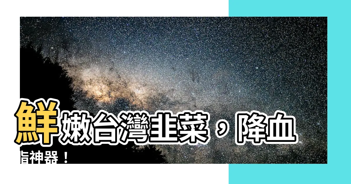 【台灣韭菜】鮮嫩台灣韭菜，降血脂神器！