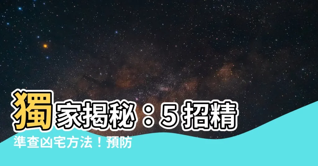 【查凶宅方法】獨家揭秘：5 招精準查凶宅方法！預防買屋踩雷不手軟！