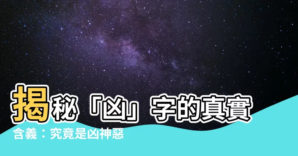 【兇 意思】揭秘「兇」字的真實含義：究竟是凶神惡煞，還是另有隱情？
