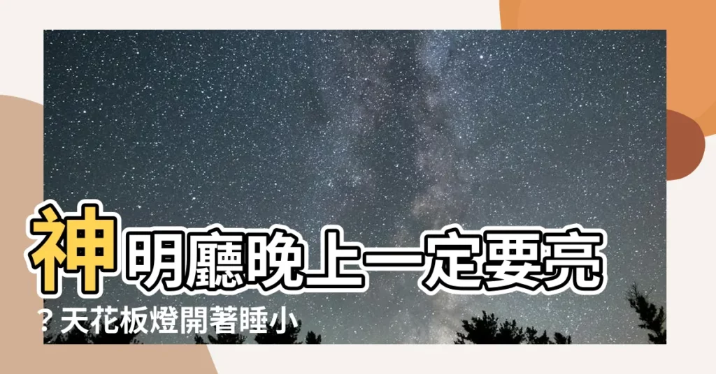 【神明廳天花板燈晚上要關嗎】神明廳晚上一定要亮？天花板燈開著睡小心釀災