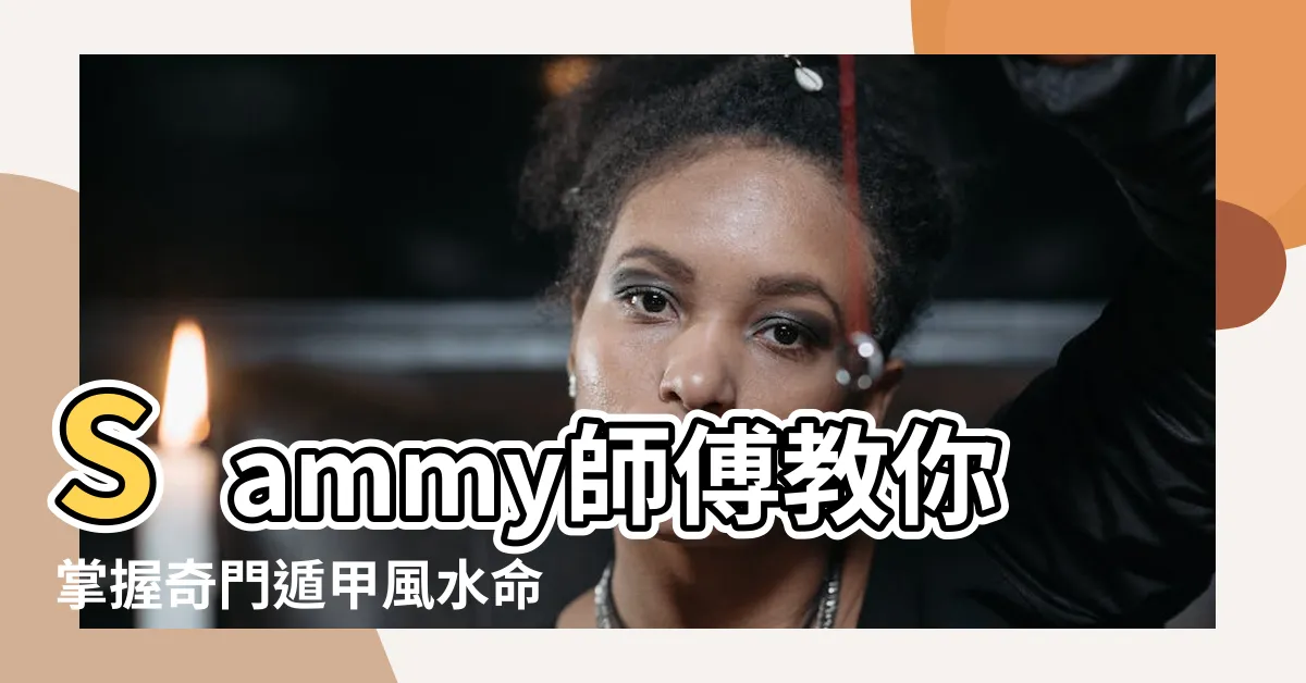 【奇門遁甲師傅】Sammy師傅教你掌握奇門遁甲風水命理